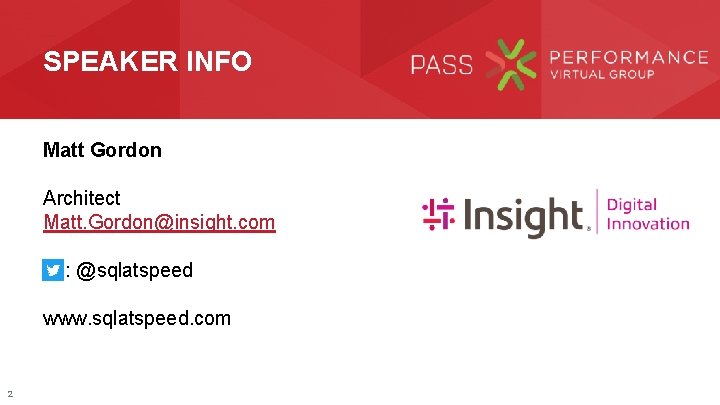 SPEAKER INFO Matt Gordon Architect Matt. Gordon@insight. com : @sqlatspeed www. sqlatspeed. com 2