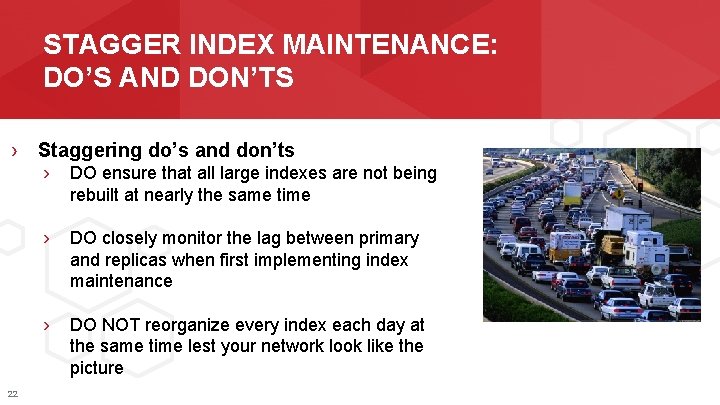 STAGGER INDEX MAINTENANCE: DO’S AND DON’TS › Staggering do’s and don’ts 22 › DO