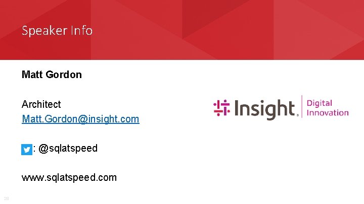 Speaker Info Matt Gordon Architect Matt. Gordon@insight. com : @sqlatspeed www. sqlatspeed. com 29