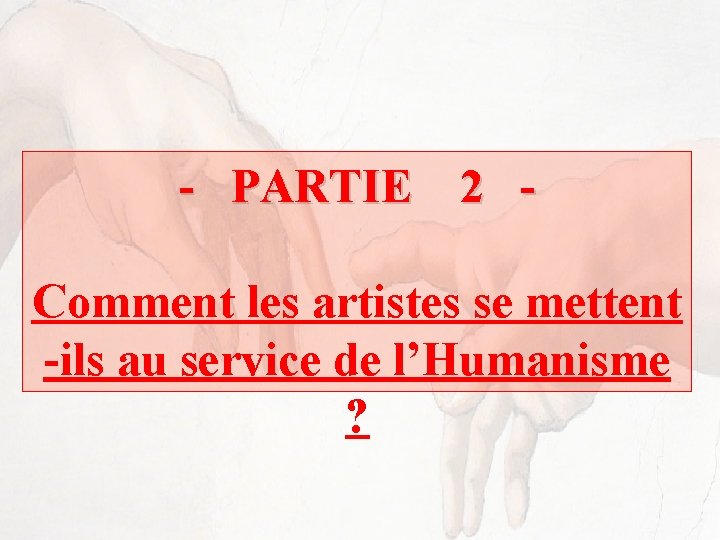 - PARTIE 2 Comment les artistes se mettent -ils au service de l’Humanisme ?