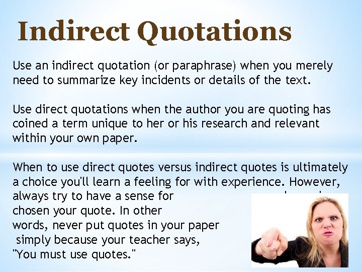 Indirect Quotations Use an indirect quotation (or paraphrase) when you merely need to summarize