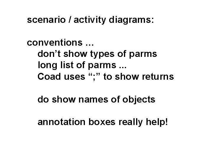 scenario / activity diagrams: conventions … don’t show types of parms long list of