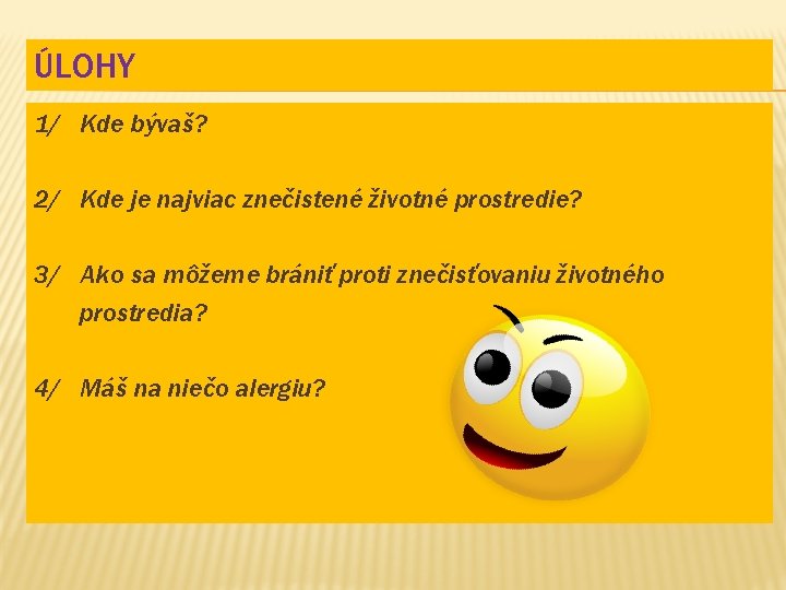 ÚLOHY 1/ Kde bývaš? 2/ Kde je najviac znečistené životné prostredie? 3/ Ako sa