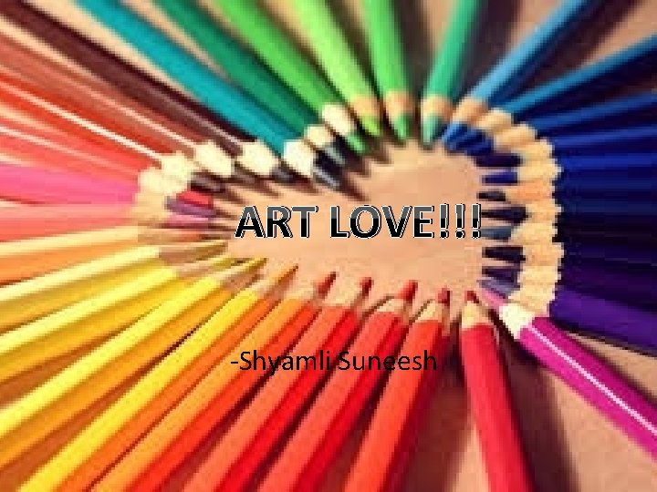 ART LOVE!!! -Shyamli Suneesh 