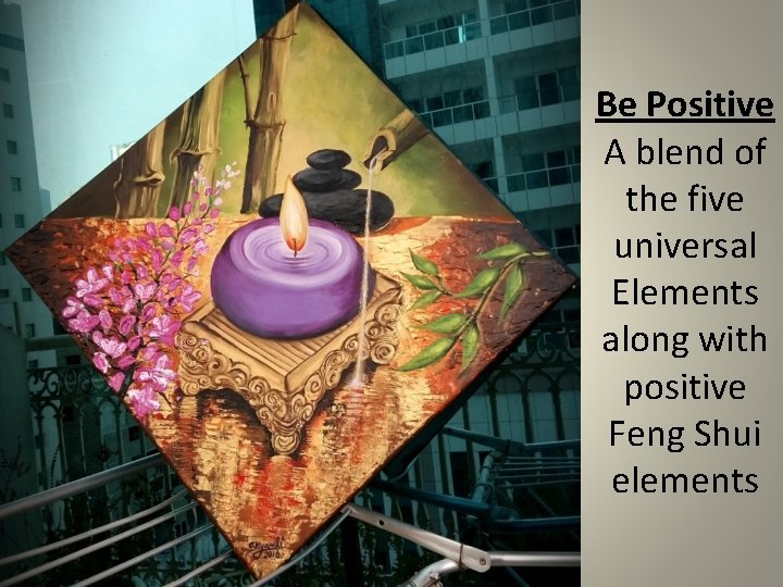 Be Positive A blend of the five universal Elements along with positive Feng Shui