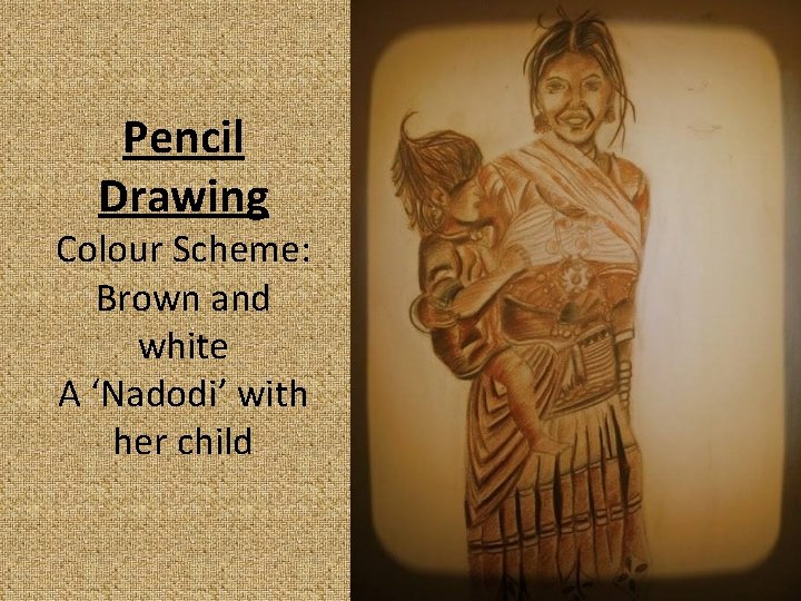 Pencil Drawing Colour Scheme: Brown and white A ‘Nadodi’ with her child 