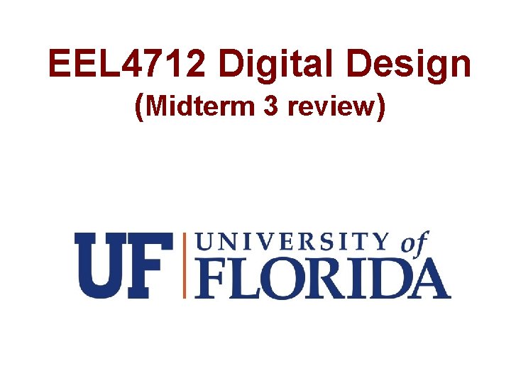EEL 4712 Digital Design (Midterm 3 review) 