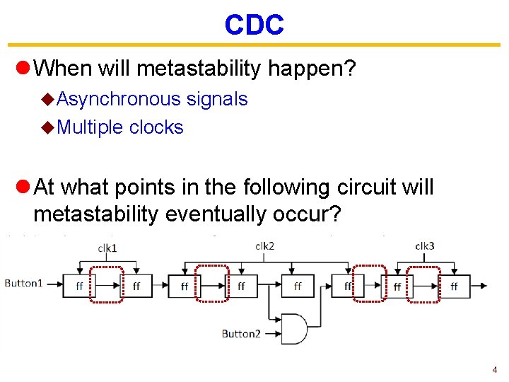 CDC l When will metastability happen? u. Asynchronous u. Multiple signals clocks l At