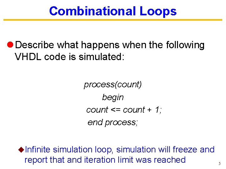 Combinational Loops l Describe what happens when the following VHDL code is simulated: process(count)