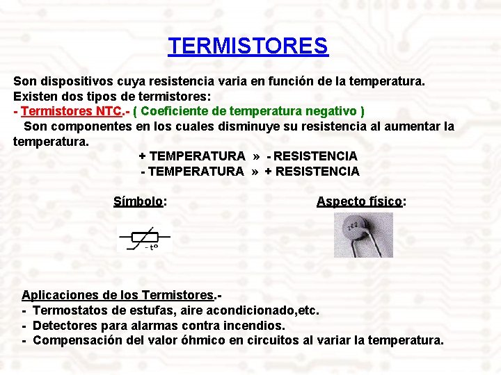 TERMISTORES Son dispositivos cuya resistencia varia en función de la temperatura. Existen dos tipos