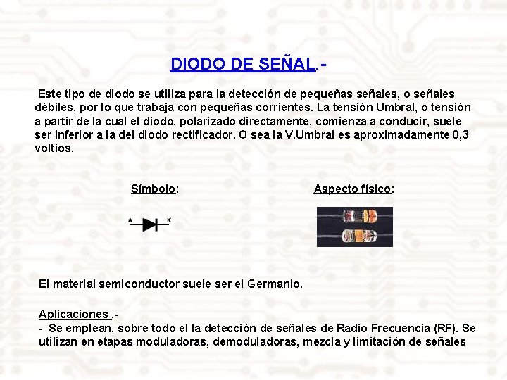 DIODO DE SEÑAL. Este tipo de diodo se utiliza para la detección de pequeñas