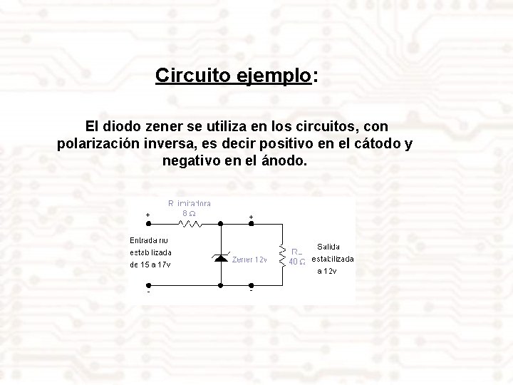 Circuito ejemplo: El diodo zener se utiliza en los circuitos, con polarización inversa, es