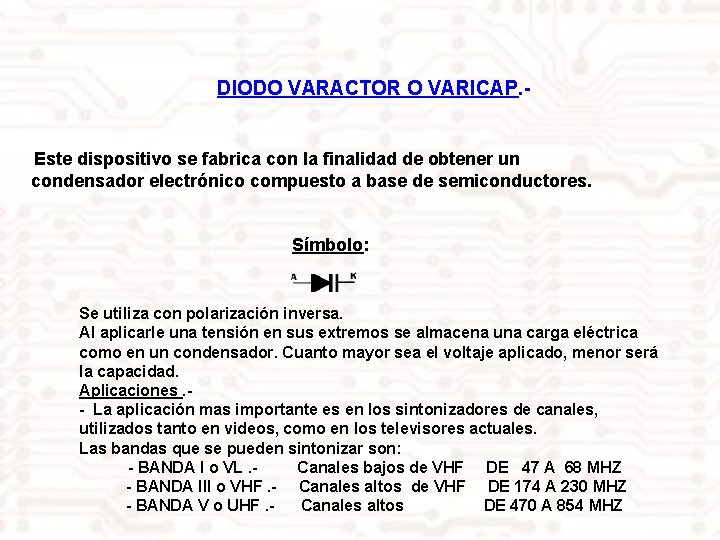 DIODO VARACTOR O VARICAP. Este dispositivo se fabrica con la finalidad de obtener un