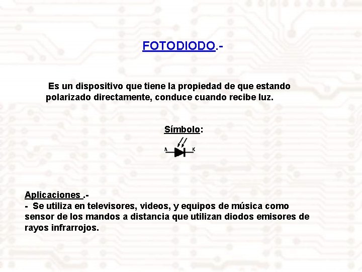 FOTODIODO. Es un dispositivo que tiene la propiedad de que estando polarizado directamente, conduce