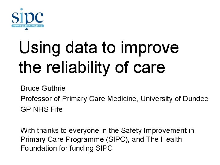 Using data to improve the reliability of care Bruce Guthrie Professor of Primary Care