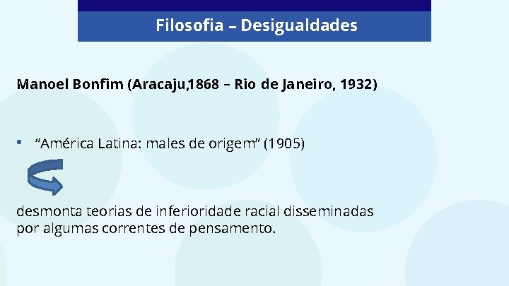 Filosofia – Desigualdades Manoel Bonfim (Aracaju, 1868 – Rio de Janeiro, 1932) • “América