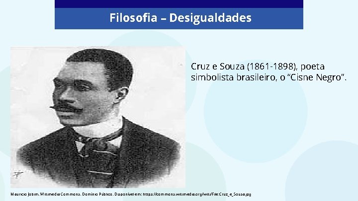 Filosofia – Desigualdades Cruz e Souza (1861 -1898), poeta simbolista brasileiro, o “Cisne Negro”.