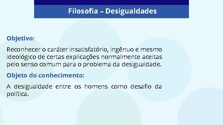 Filosofia – Desigualdades Objetivo: Reconhecer o caráter insatisfatório, ingênuo e mesmo ideológico de certas