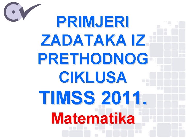 PRIMJERI ZADATAKA IZ PRETHODNOG CIKLUSA TIMSS 2011. Matematika 
