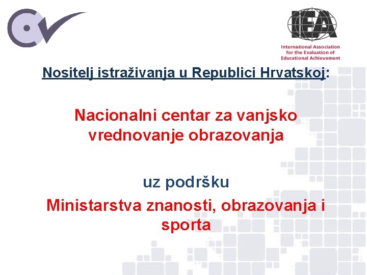 Nositelj istraživanja u Republici Hrvatskoj: Nacionalni centar za vanjsko vrednovanje obrazovanja uz podršku Ministarstva