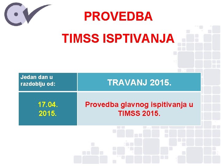 PROVEDBA TIMSS ISPTIVANJA Jedan u razdoblju od: 17. 04. 2015. TRAVANJ 2015. Provedba glavnog