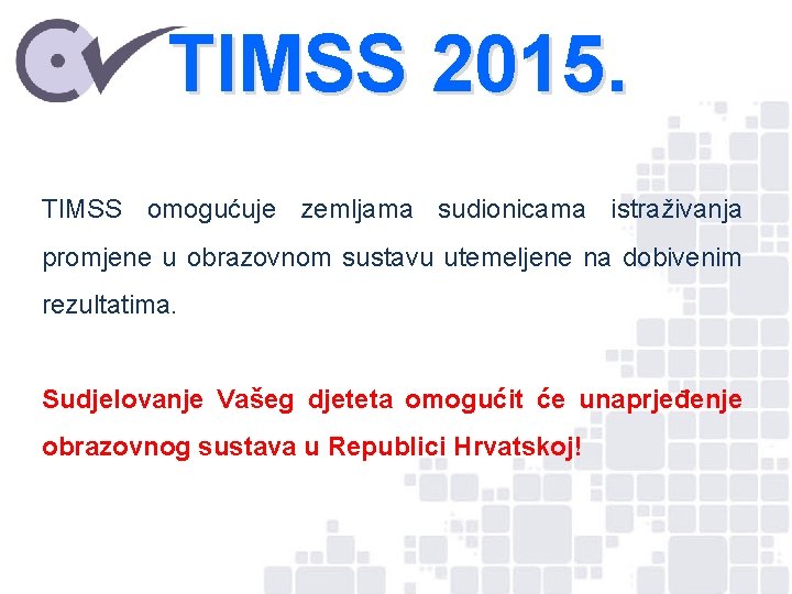 TIMSS 2015. TIMSS omogućuje zemljama sudionicama istraživanja promjene u obrazovnom sustavu utemeljene na dobivenim