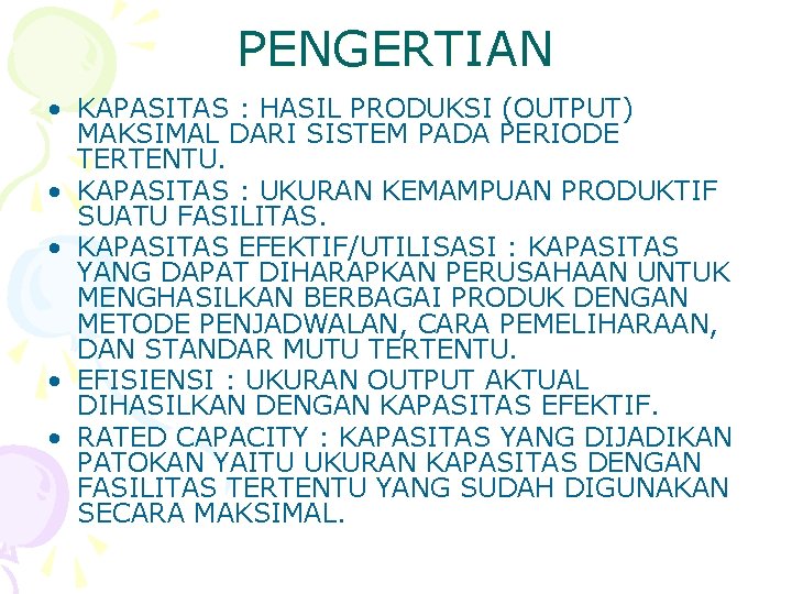 PENGERTIAN • KAPASITAS : HASIL PRODUKSI (OUTPUT) MAKSIMAL DARI SISTEM PADA PERIODE TERTENTU. •