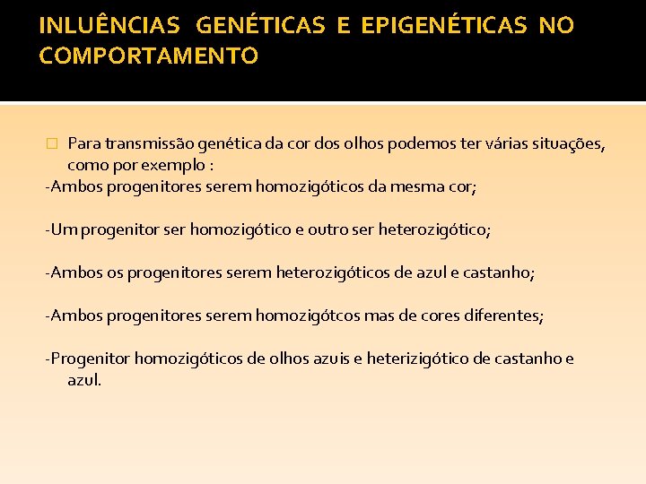INLUÊNCIAS GENÉTICAS E EPIGENÉTICAS NO COMPORTAMENTO Para transmissão genética da cor dos olhos podemos