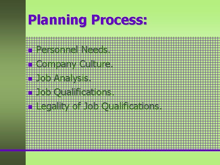 Planning Process: n n n Personnel Needs. Company Culture. Job Analysis. Job Qualifications. Legality