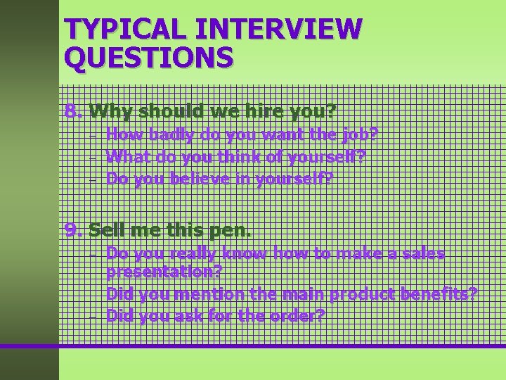 TYPICAL INTERVIEW QUESTIONS 8. Why should we hire you? – – – How badly