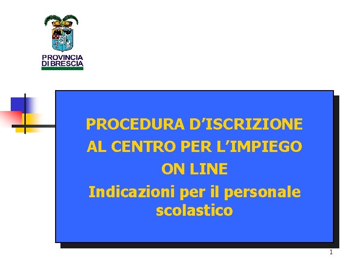 PROCEDURA D’ISCRIZIONE AL CENTRO PER L’IMPIEGO ON LINE Indicazioni per il personale scolastico 1