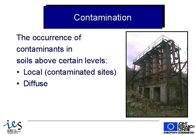 Contamination The occurrence of contaminants in soils above certain levels: • Local (contaminated sites)