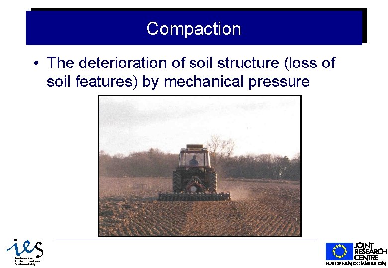 Compaction • The deterioration of soil structure (loss of soil features) by mechanical pressure