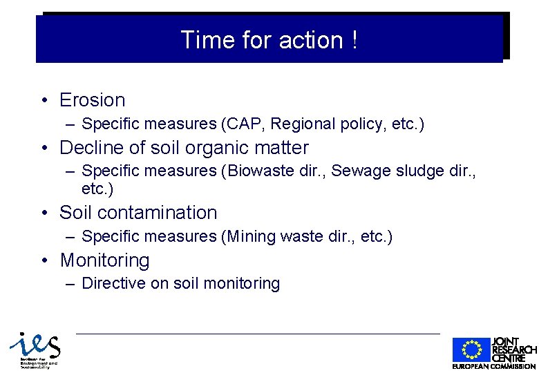 Time for action ! • Erosion – Specific measures (CAP, Regional policy, etc. )
