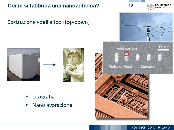 Come si fabbrica una nanoantenna? Costruzione «dall’alto» (top-down) • Litografia • Nanolavorazione 16 