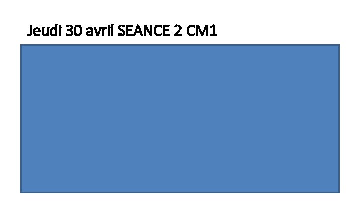 Jeudi 30 avril SEANCE 2 CM 1 