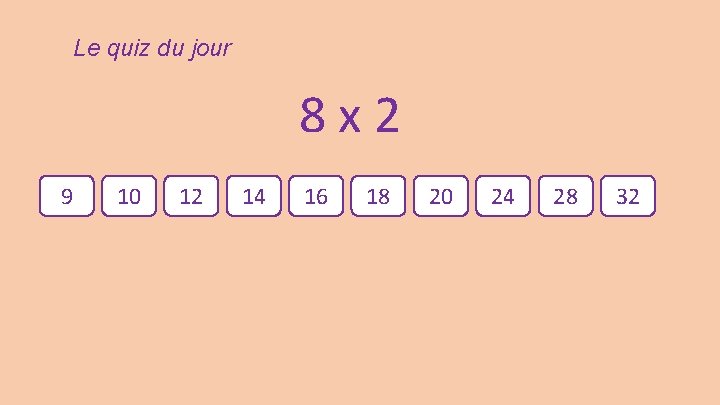 Le quiz du jour 8 x 2 9 10 12 14 16 18 20