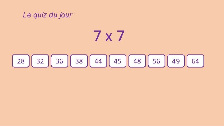 Le quiz du jour 7 x 7 28 32 36 38 44 45 48