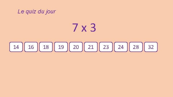 Le quiz du jour 7 x 3 14 16 18 19 20 21 23