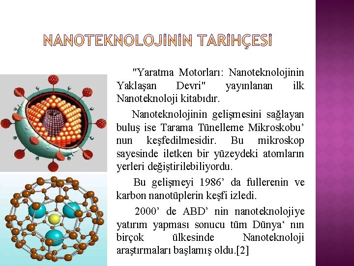 "Yaratma Motorları: Nanoteknolojinin Yaklaşan Devri" yayınlanan ilk Nanoteknoloji kitabıdır. Nanoteknolojinin gelişmesini sağlayan buluş ise