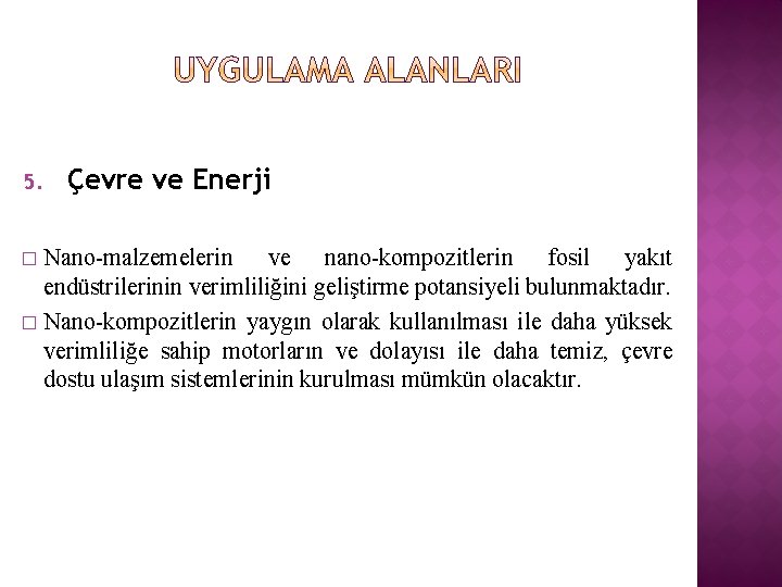 5. Çevre ve Enerji Nano-malzemelerin ve nano-kompozitlerin fosil yakıt endüstrilerinin verimliliğini geliştirme potansiyeli bulunmaktadır.