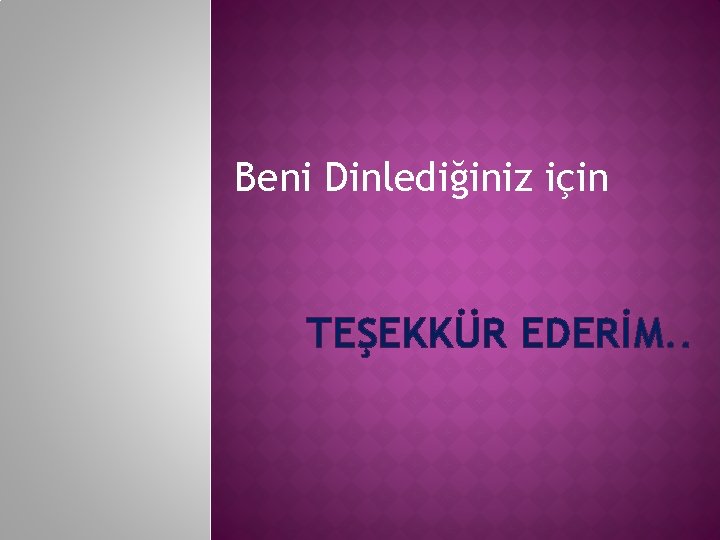 Beni Dinlediğiniz için TEŞEKKÜR EDERİM. . 