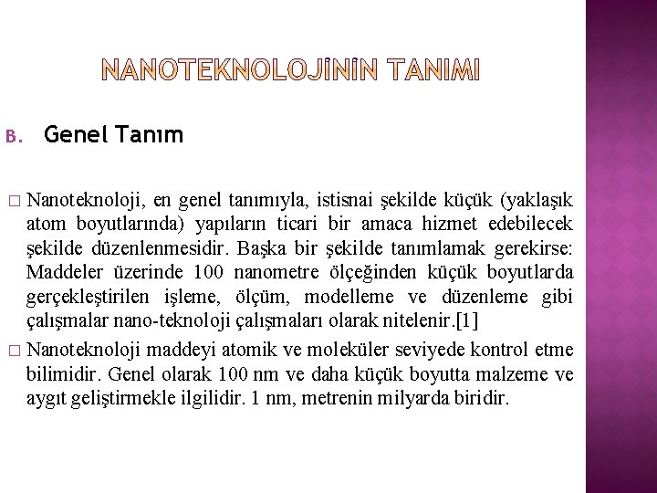 B. Genel Tanım Nanoteknoloji, en genel tanımıyla, istisnai şekilde küçük (yaklaşık atom boyutlarında) yapıların