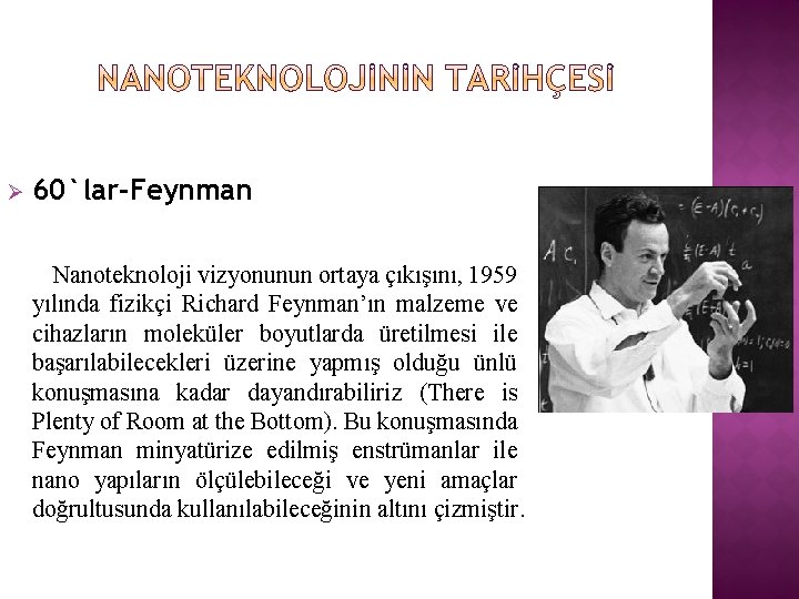 Ø 60`lar-Feynman Nanoteknoloji vizyonunun ortaya çıkışını, 1959 yılında fizikçi Richard Feynman’ın malzeme ve cihazların