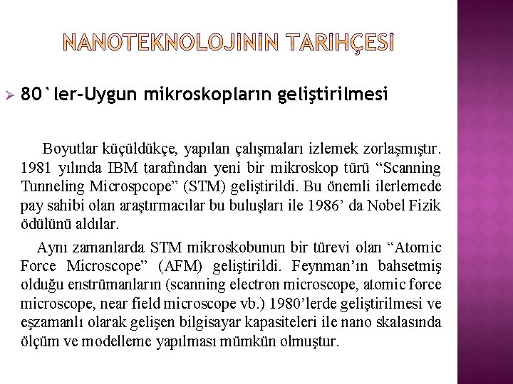 Ø 80`ler-Uygun mikroskopların geliştirilmesi Boyutlar küçüldükçe, yapılan çalışmaları izlemek zorlaşmıştır. 1981 yılında IBM tarafından