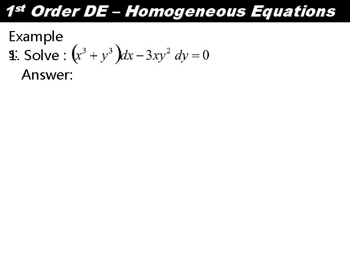 1 st Order DE – Homogeneous Equations Example s: 1. Solve : Answer: 