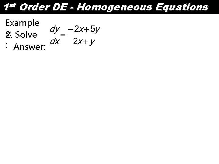 1 st Order DE - Homogeneous Equations Example s: 2. Solve : Answer: 