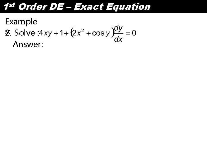 1 st Order DE – Exact Equation Example s: 2. Solve : Answer: 