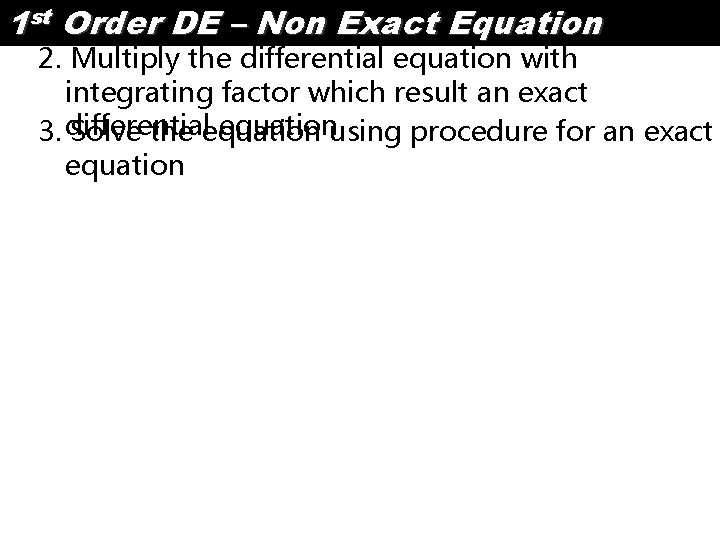 1 st Order DE – Non Exact Equation 2. Multiply the differential equation with