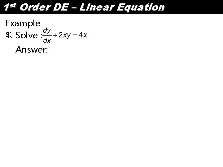 1 st Order DE – Linear Equation Example s: 1. Solve : Answer: 